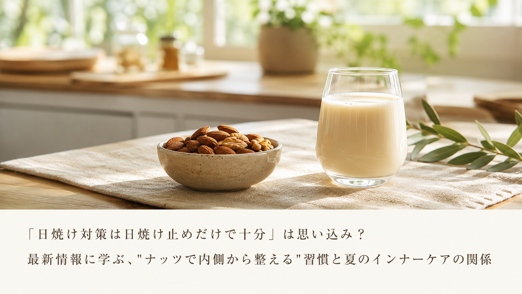 「日焼け対策は日焼け止めだけで十分」は思い込み？最新情報に学ぶ、"ナッツで内側から整える"習慣と夏のインナーケアの関係